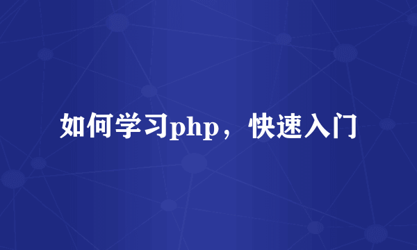 如何学习php，快速入门