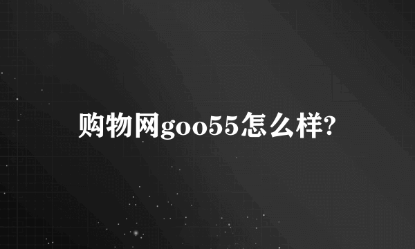 购物网goo55怎么样?