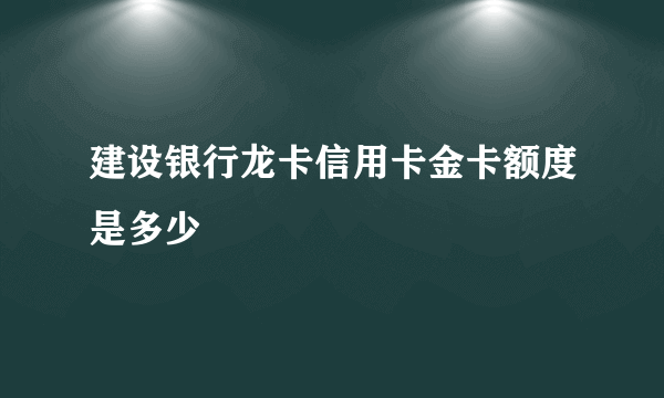 建设银行龙卡信用卡金卡额度是多少