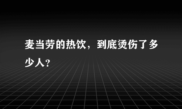 麦当劳的热饮，到底烫伤了多少人？