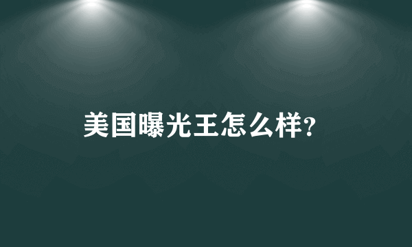 美国曝光王怎么样？