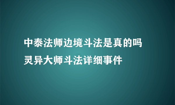 中泰法师边境斗法是真的吗 灵异大师斗法详细事件