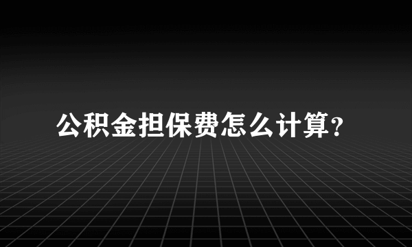 公积金担保费怎么计算？