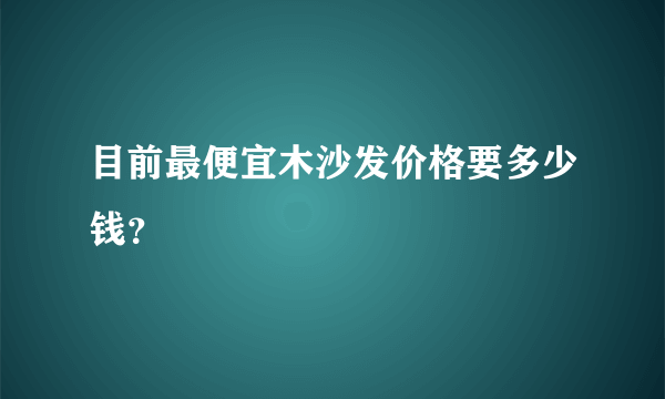 目前最便宜木沙发价格要多少钱？