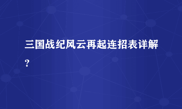 三国战纪风云再起连招表详解？