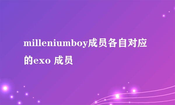 milleniumboy成员各自对应的exo 成员