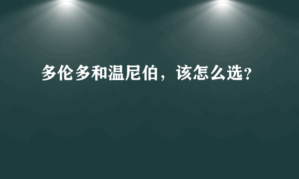 多伦多和温尼伯，该怎么选？