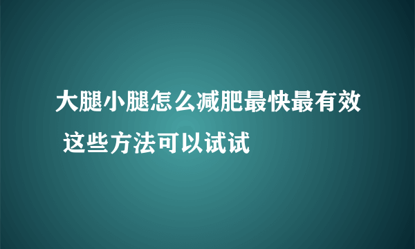 大腿小腿怎么减肥最快最有效 这些方法可以试试