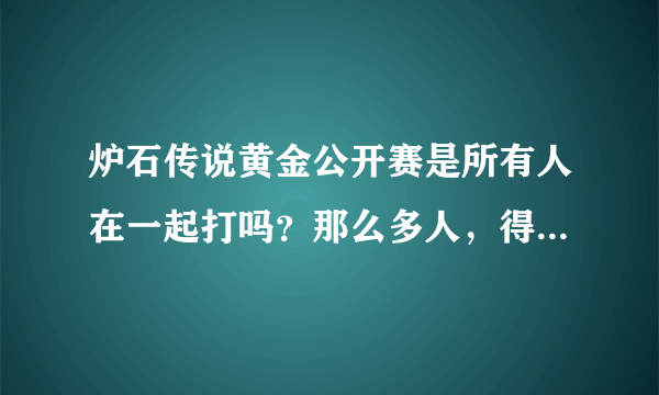 炉石传说黄金公开赛是所有人在一起打吗？那么多人，得摆多少台电脑啊！