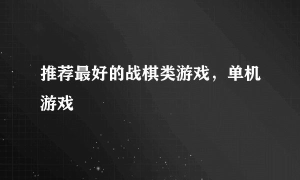 推荐最好的战棋类游戏，单机游戏