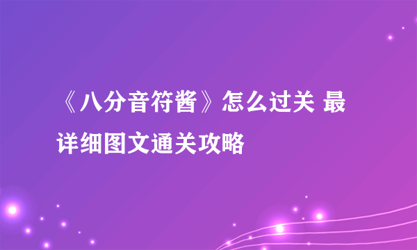 《八分音符酱》怎么过关 最详细图文通关攻略