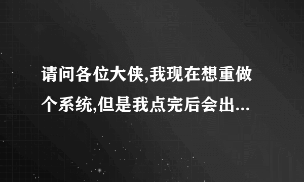 请问各位大侠,我现在想重做个系统,但是我点完后会出现什么Ghost,请问这Ghost是什么东西?