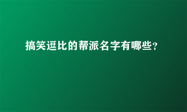 搞笑逗比的帮派名字有哪些？