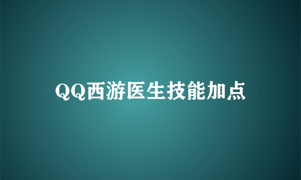 QQ西游医生技能加点