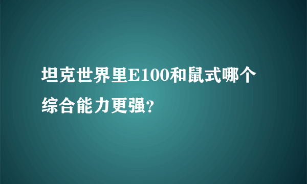 坦克世界里E100和鼠式哪个综合能力更强？