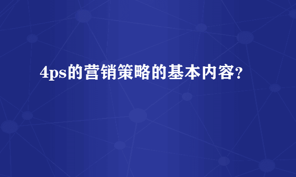 4ps的营销策略的基本内容？