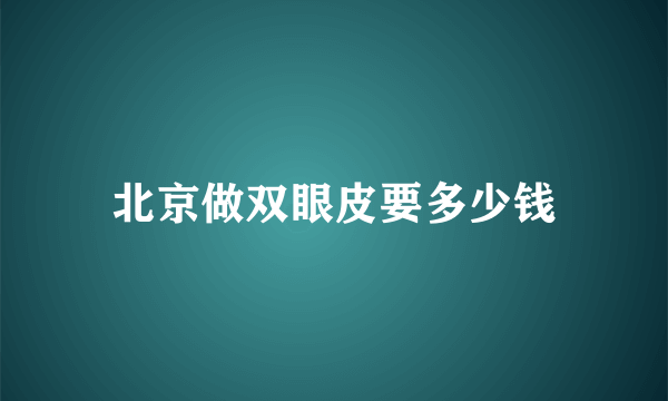 北京做双眼皮要多少钱