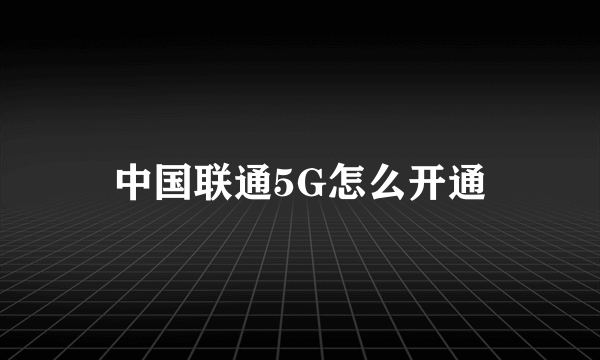 中国联通5G怎么开通