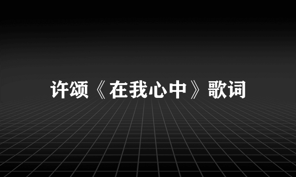 许颂《在我心中》歌词