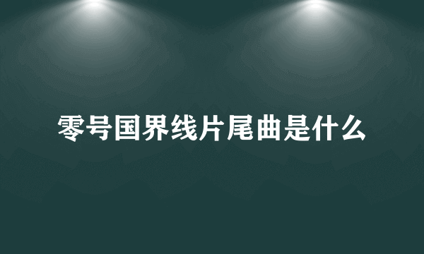 零号国界线片尾曲是什么