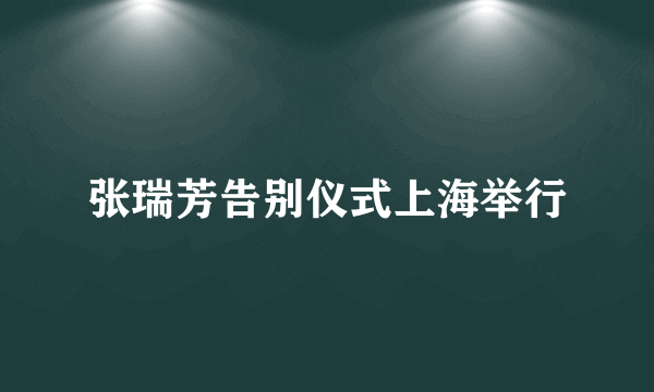 张瑞芳告别仪式上海举行