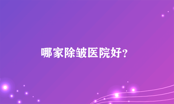 哪家除皱医院好？