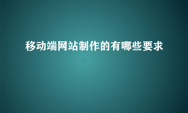 移动端网站制作的有哪些要求