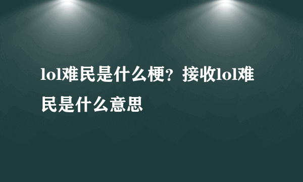 lol难民是什么梗？接收lol难民是什么意思