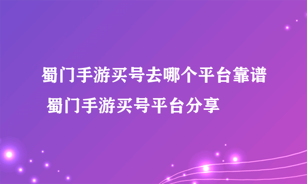 蜀门手游买号去哪个平台靠谱 蜀门手游买号平台分享