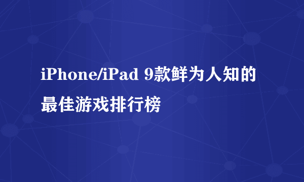 iPhone/iPad 9款鲜为人知的最佳游戏排行榜