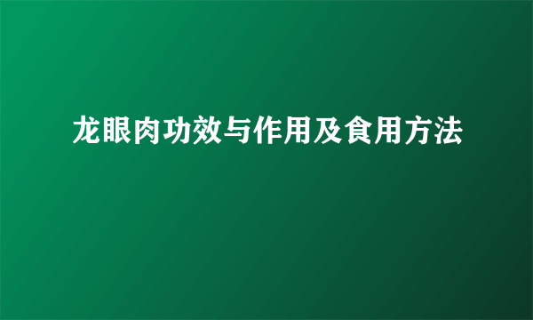 龙眼肉功效与作用及食用方法