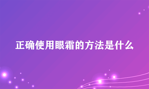 正确使用眼霜的方法是什么