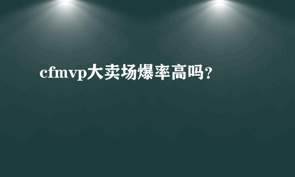 cfmvp大卖场爆率高吗？