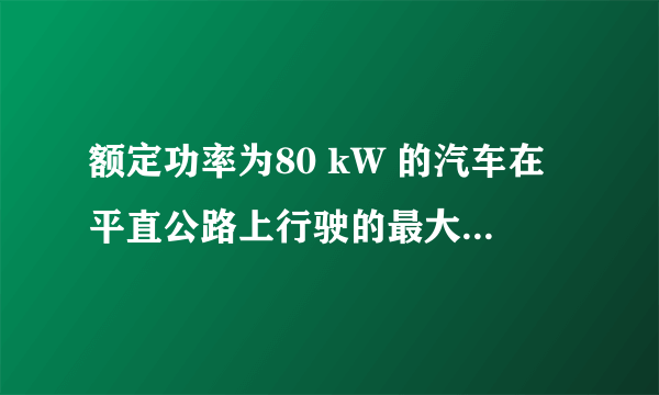 额定功率为80 kW 的汽车在平直公路上行驶的最大速度是20m/s，汽车的质量为2×10 3 kg，若汽车从静止开始