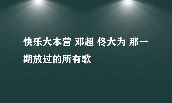 快乐大本营 邓超 佟大为 那一期放过的所有歌