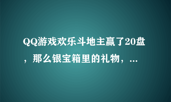 QQ游戏欢乐斗地主赢了20盘，那么银宝箱里的礼物，在那里？？？