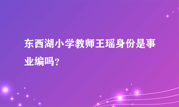 东西湖小学教师王瑶身份是事业编吗？