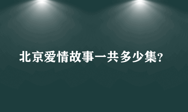 北京爱情故事一共多少集？