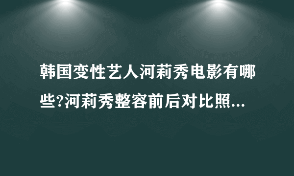 韩国变性艺人河莉秀电影有哪些?河莉秀整容前后对比照片(3)