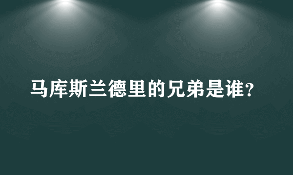 马库斯兰德里的兄弟是谁？