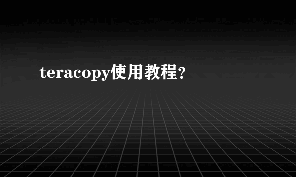 teracopy使用教程？