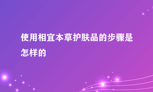 使用相宜本草护肤品的步骤是怎样的