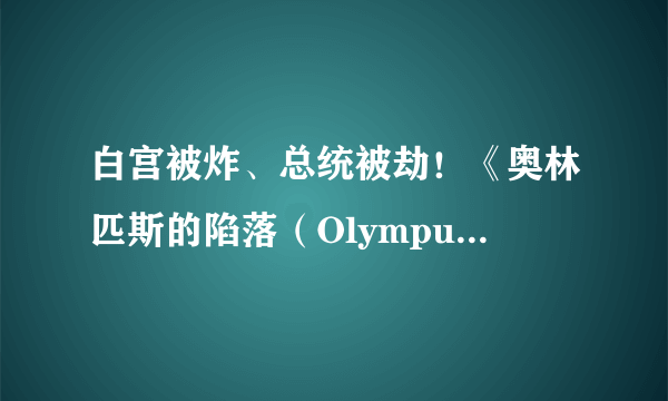 白宫被炸、总统被劫！《奥林匹斯的陷落（Olympus Has Fallen）》超火爆预告及海量剧照