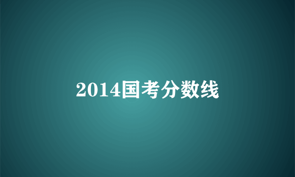 2014国考分数线