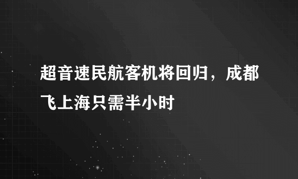 超音速民航客机将回归，成都飞上海只需半小时