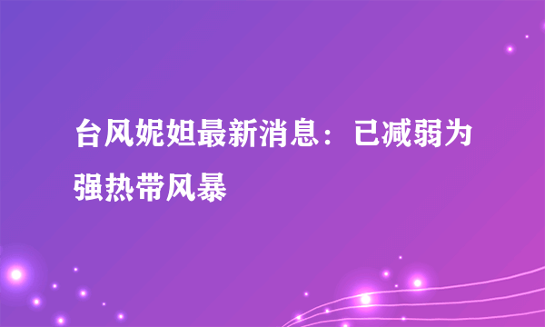 台风妮妲最新消息：已减弱为强热带风暴