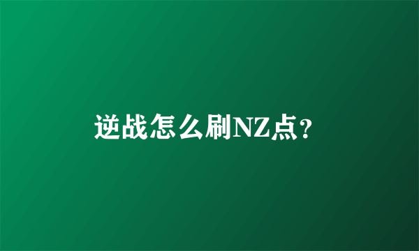 逆战怎么刷NZ点？