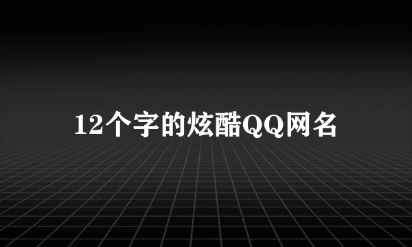 12个字的炫酷QQ网名