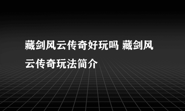 藏剑风云传奇好玩吗 藏剑风云传奇玩法简介