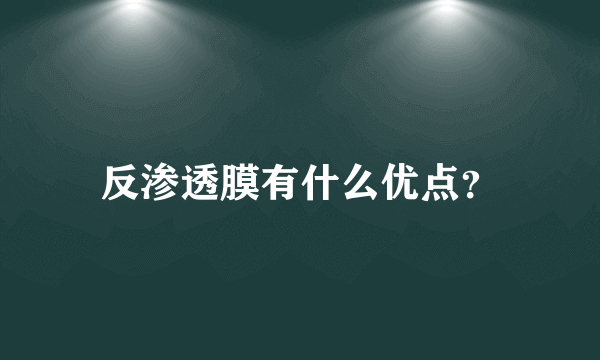 反渗透膜有什么优点？